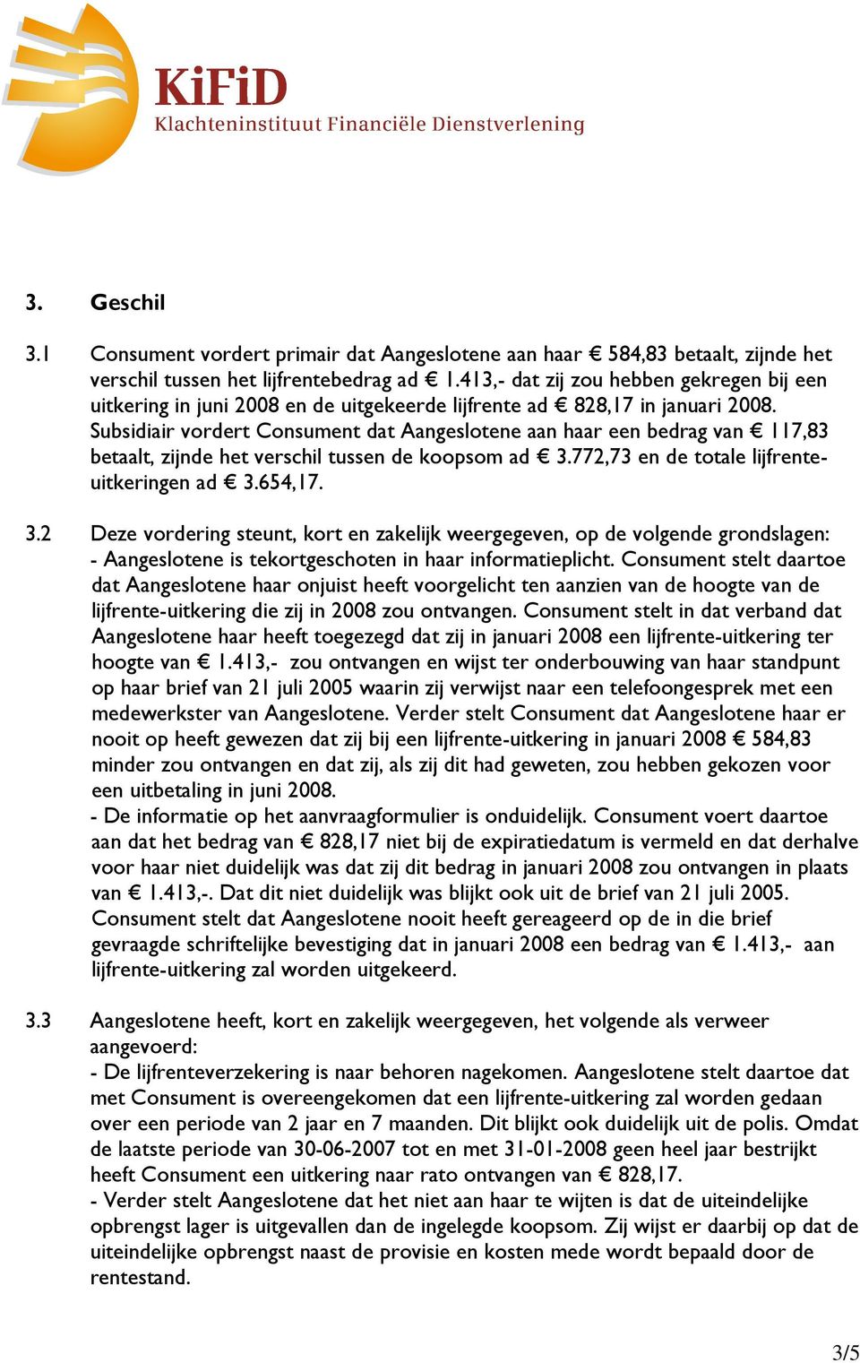 Subsidiair vordert Consument dat Aangeslotene aan haar een bedrag van 117,83 betaalt, zijnde het verschil tussen de koopsom ad 3.