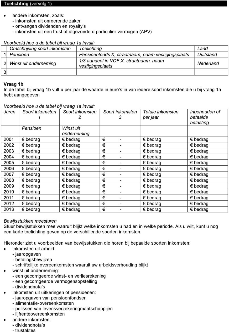 straatnaam, naam vestigingsplaats Nederland 3 Vraag 1b In de tabel bij vraag 1b vult u per jaar de waarde in euro s in van iedere soort inkomsten die u bij vraag 1a hebt aangegeven Voorbeeld hoe u de