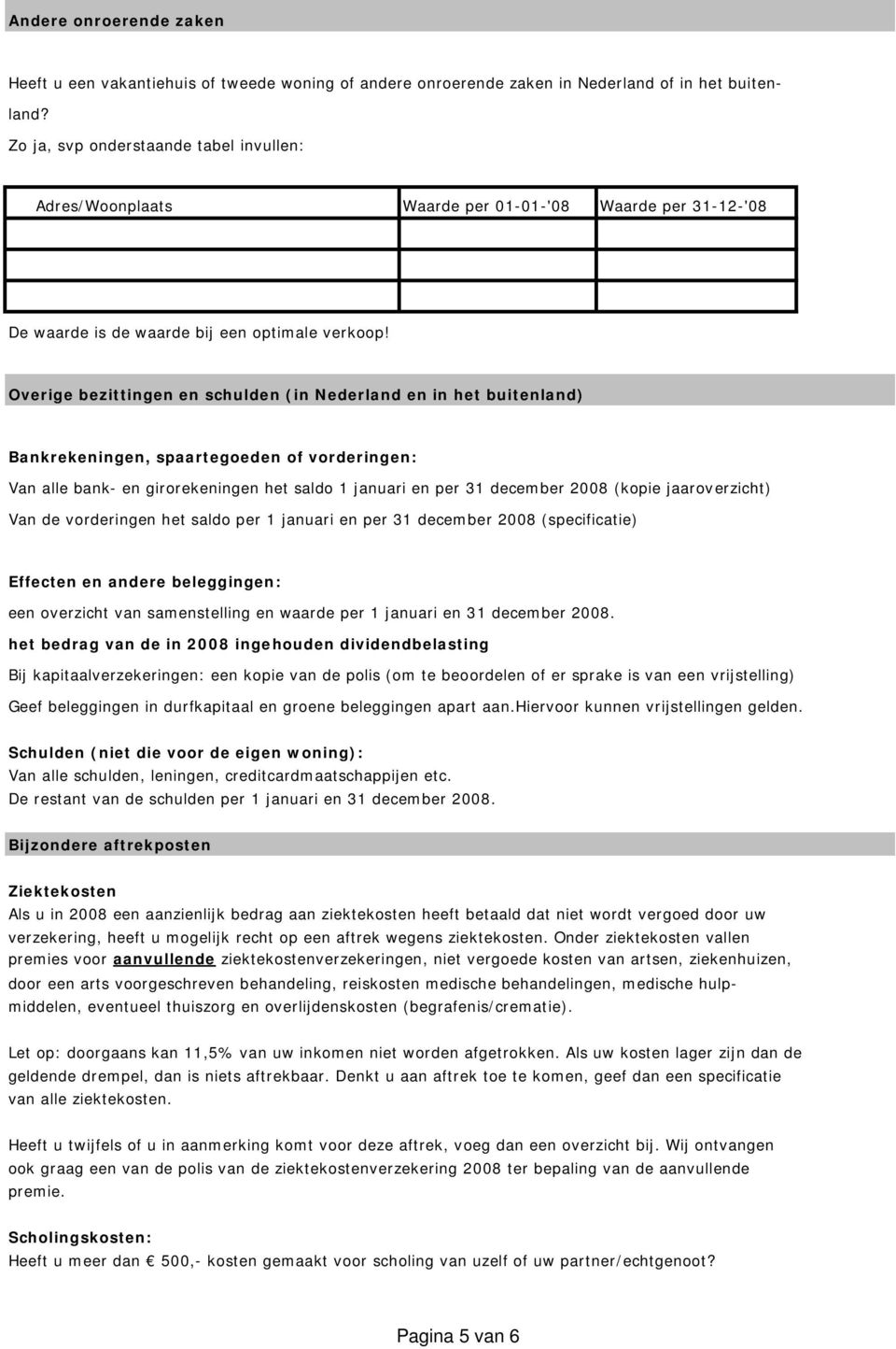 Overige bezittingen en schulden (in Nederland en in het buitenland) Bankrekeningen, spaartegoeden of vorderingen: Van alle bank- en girorekeningen het saldo 1 januari en per 31 december 2008 (kopie