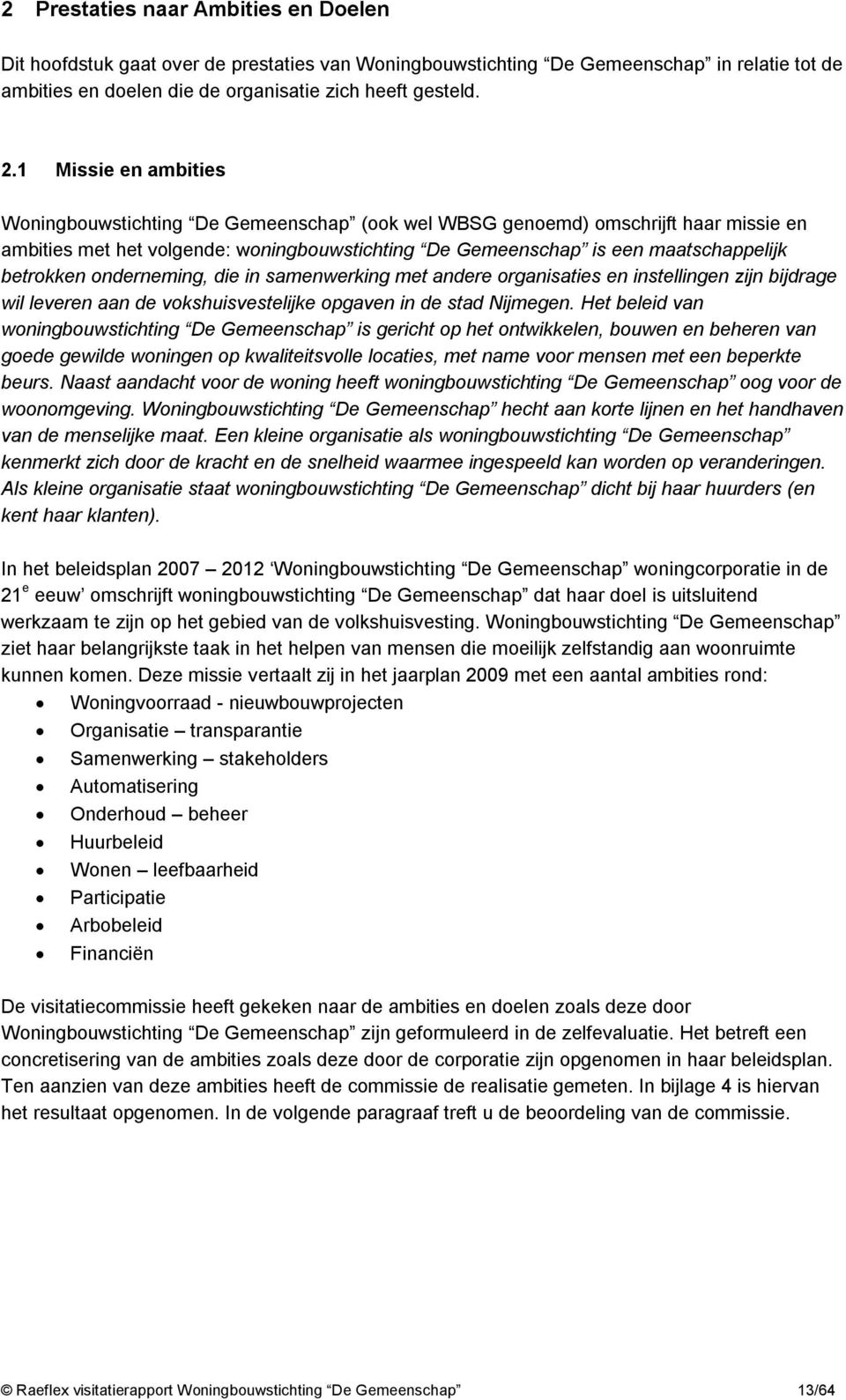 onderneming, die in samenwerking met andere organisaties en instellingen zijn bijdrage wil leveren aan de vokshuisvestelijke opgaven in de stad Nijmegen.