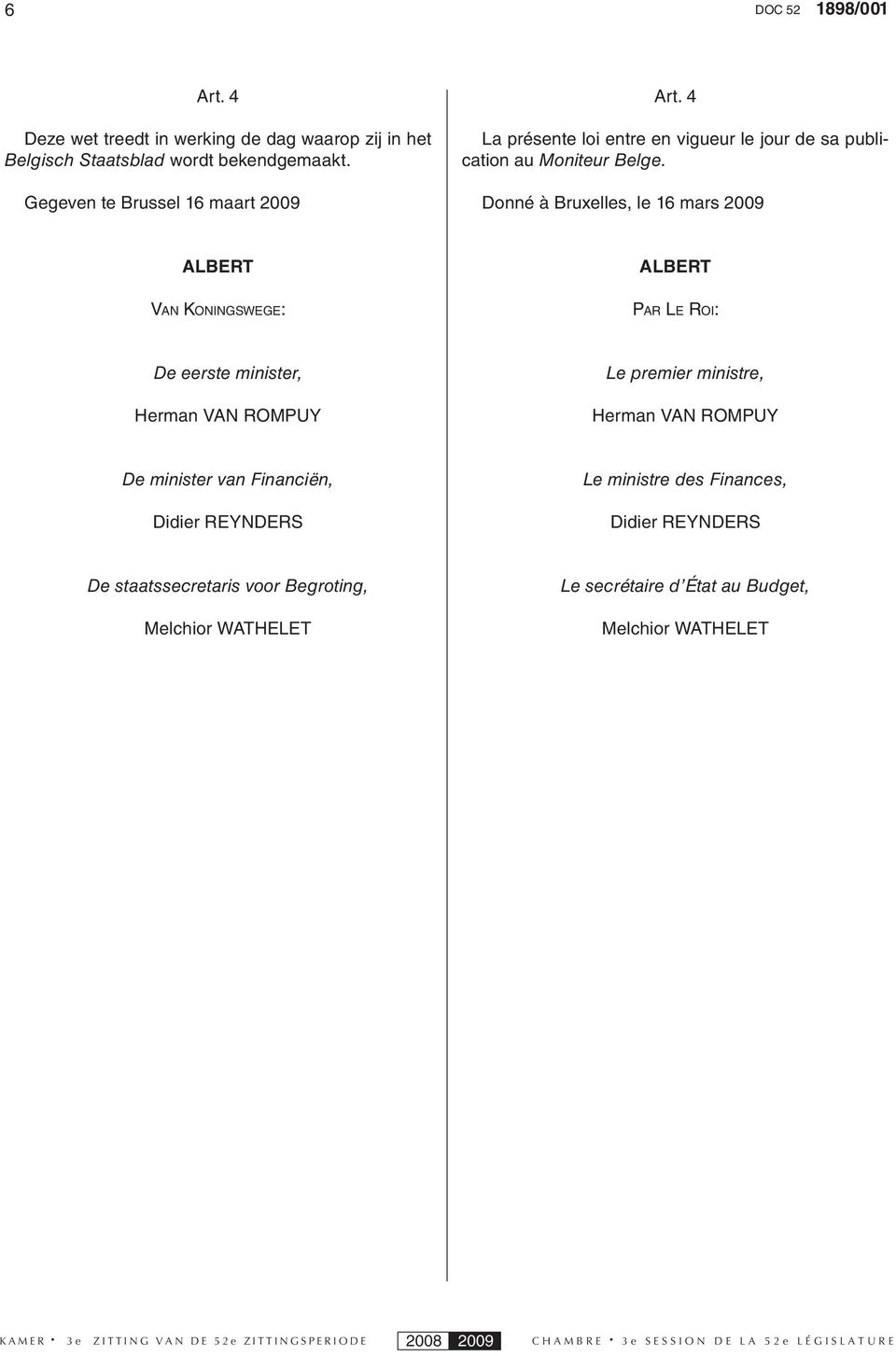 Donné à Bruxelles, le 16 mars 2009 ALBERT VAN KONINGSWEGE: ALBERT PAR LE ROI: De eerste minister, Herman VAN ROMPUY Le premier ministre,