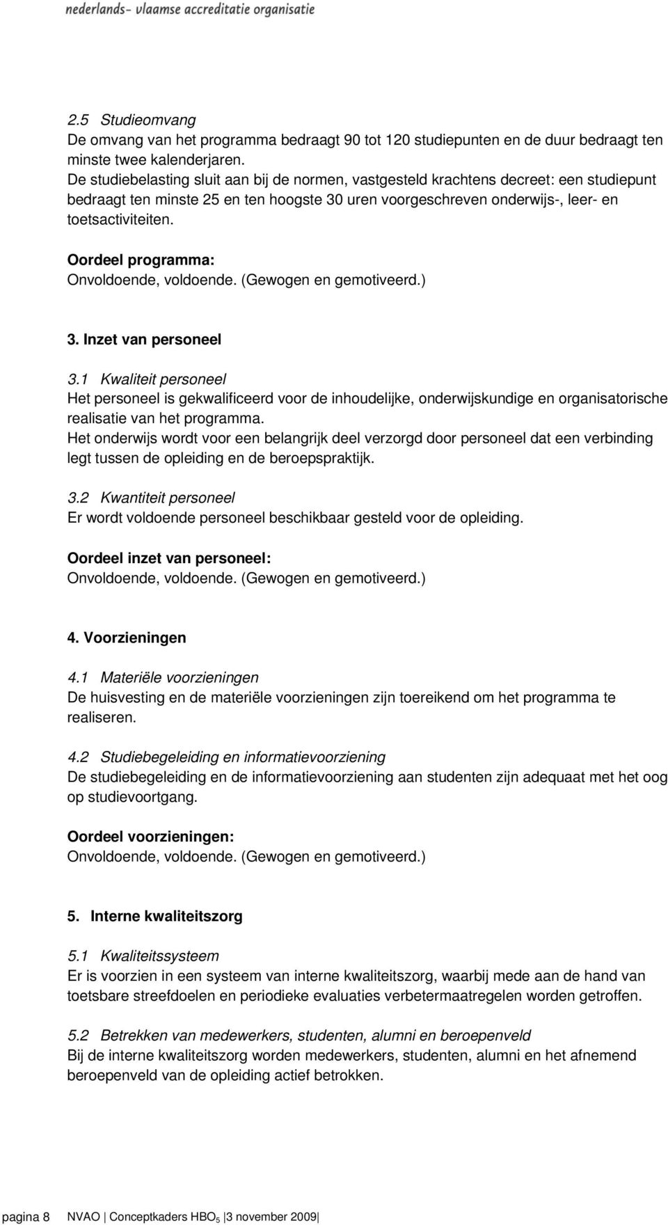 Oordeel programma: 3. Inzet van personeel 3.1 Kwaliteit personeel Het personeel is gekwalificeerd voor de inhoudelijke, onderwijskundige en organisatorische realisatie van het programma.