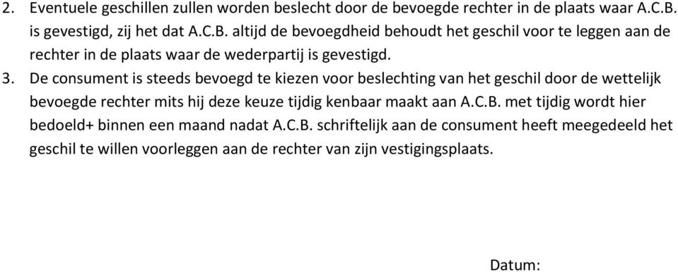 3. De consument is steeds bevoegd te kiezen voor beslechting van het geschil door de wettelijk bevoegde rechter mits hij deze keuze tijdig kenbaar