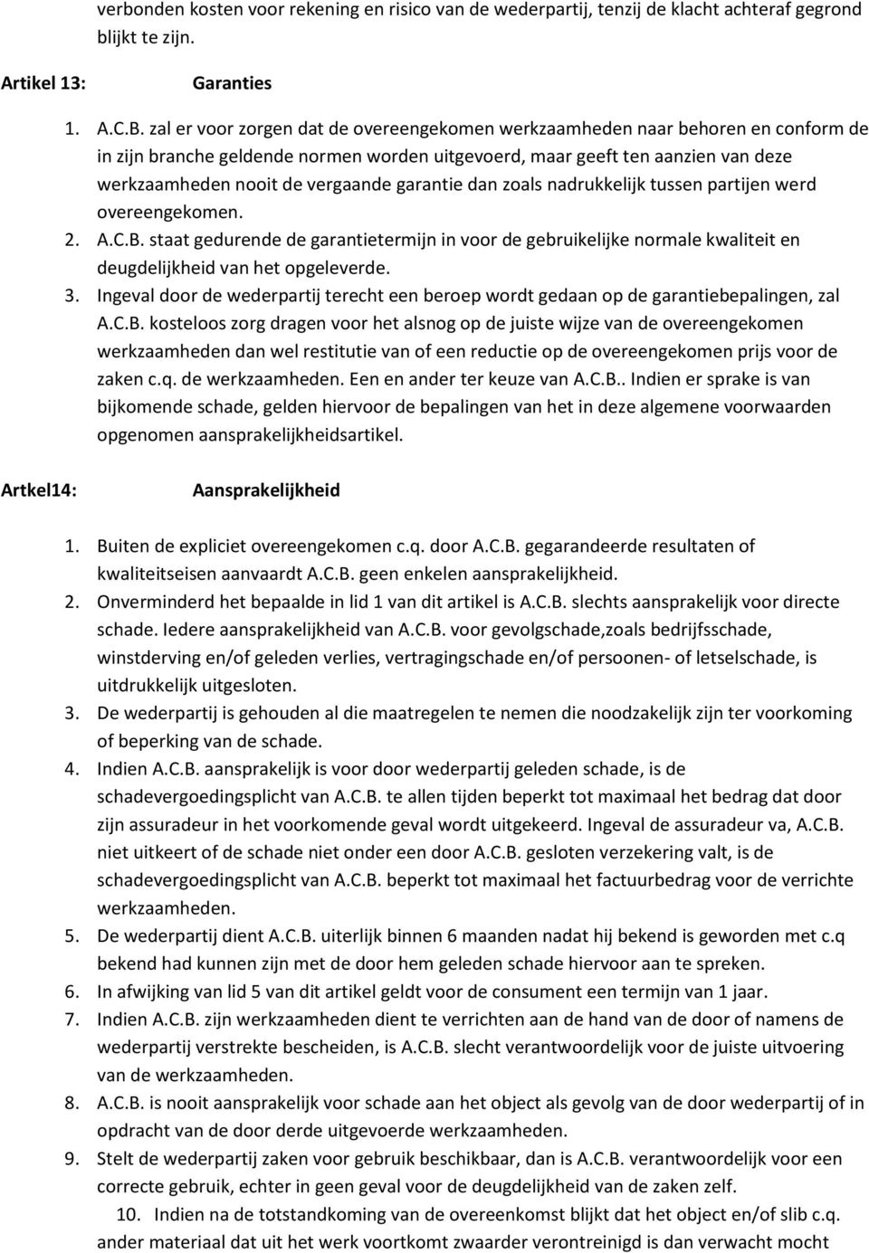 garantie dan zoals nadrukkelijk tussen partijen werd overeengekomen. 2. A.C.B. staat gedurende de garantietermijn in voor de gebruikelijke normale kwaliteit en deugdelijkheid van het opgeleverde. 3.