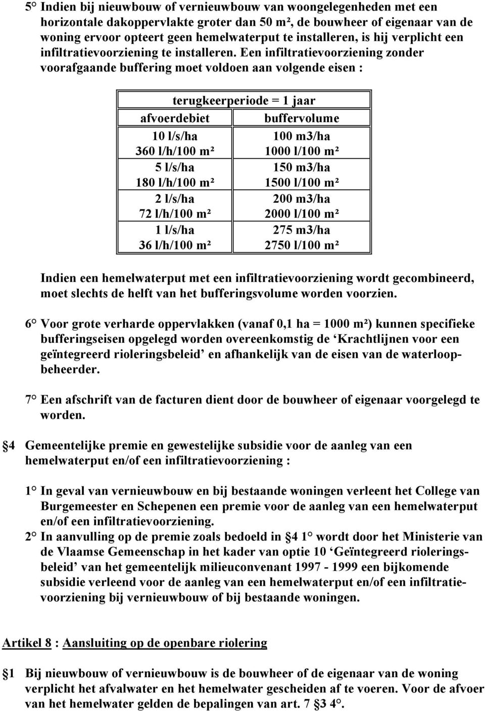 Een infiltratievoorziening zonder voorafgaande buffering moet voldoen aan volgende eisen : terugkeerperiode = 1 jaar afvoerdebiet buffervolume 10 l/s/ha 100 m3/ha 360 l/h/100 m² 1000 l/100 m² 5