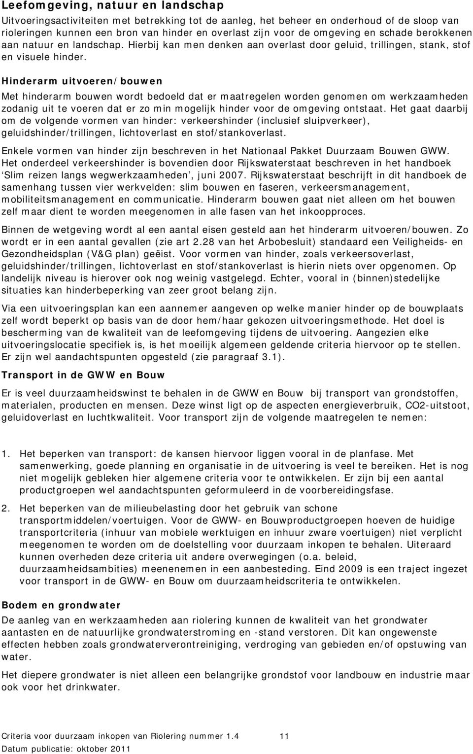 Hinderarm uitvoeren/bouwen Met hinderarm bouwen wordt bedoeld dat er maatregelen worden genomen om werkzaamheden zodanig uit te voeren dat er zo min mogelijk hinder voor de omgeving ontstaat.