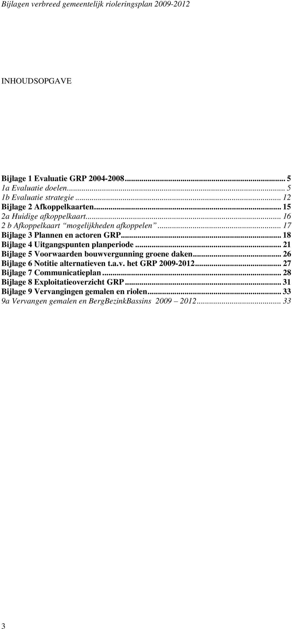 .. 18 Bijlage 4 Uitgangspunten planperiode... 21 Bijlage 5 Voorwaarden bouwvergunning groene daken... 26 Bijlage 6 Notitie alternatieven t.a.v. het GRP 2009-2012.