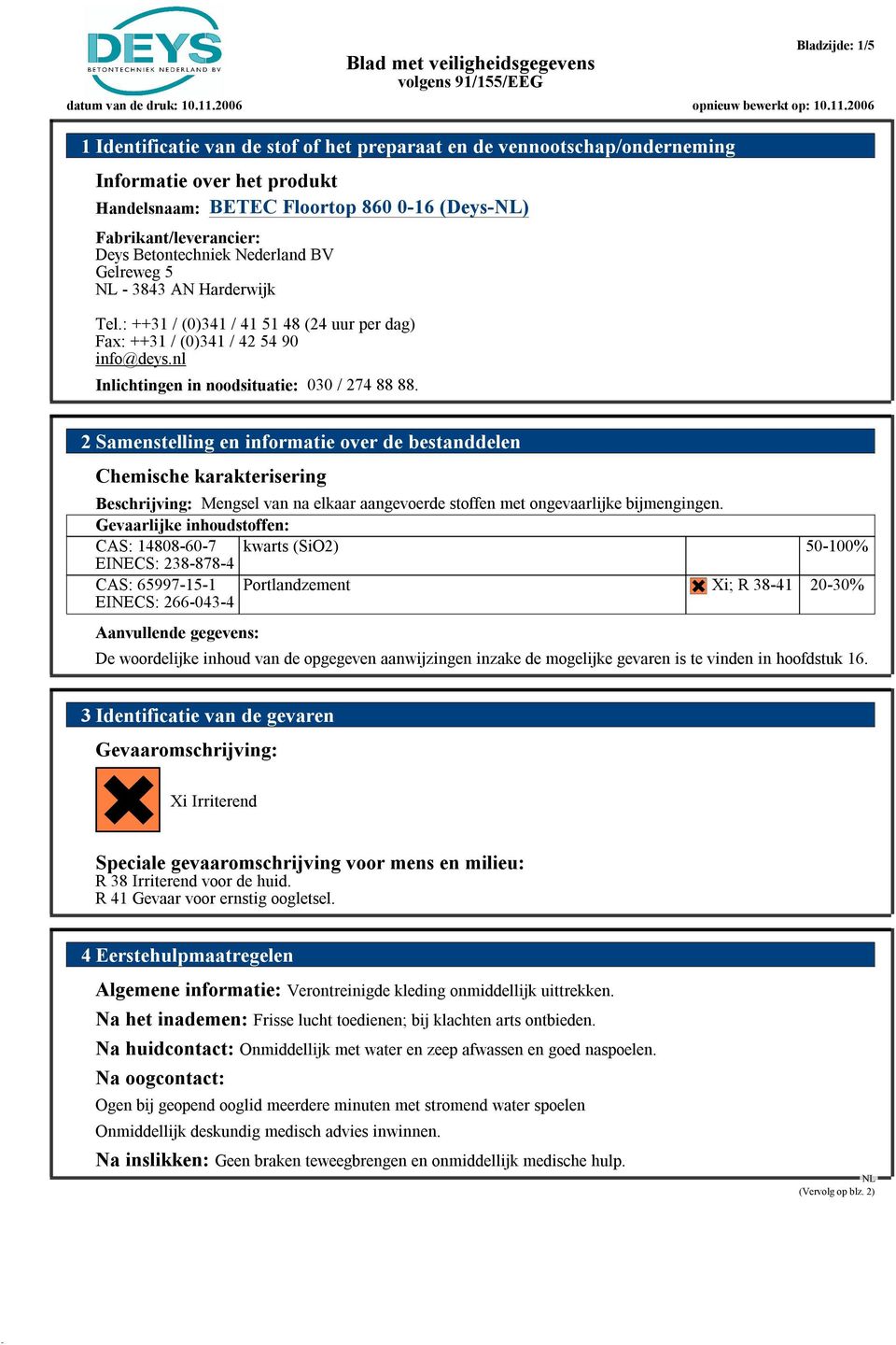 2 Samenstelling en informatie over de bestanddelen Chemische karakterisering Beschrijving: Mengsel van na elkaar aangevoerde stoffen met ongevaarlijke bijmengingen.