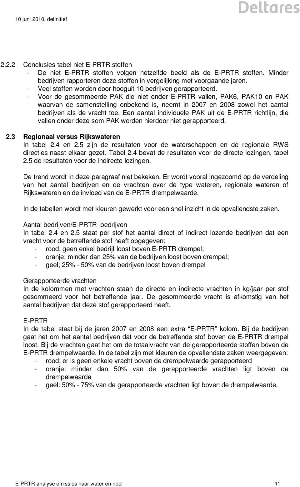 - Voor de gesommeerde PAK die niet onder E-PRTR vallen, PAK6, PAK10 en PAK waarvan de samenstelling onbekend is, neemt in 2007 en 2008 zowel het aantal bedrijven als de vracht toe.