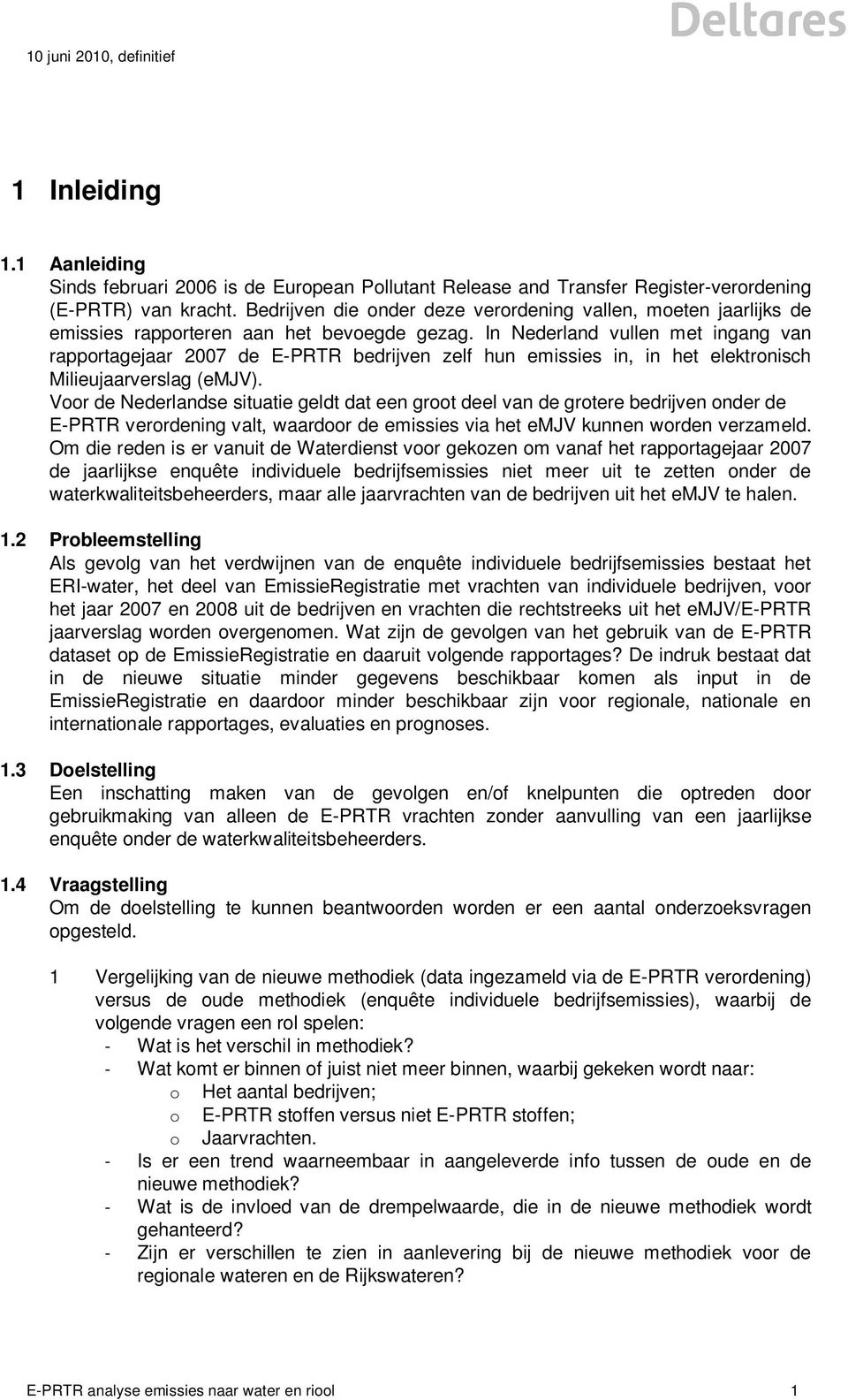In Nederland vullen met ingang van rapportagejaar 2007 de E-PRTR bedrijven zelf hun emissies in, in het elektronisch Milieujaarverslag (emjv).