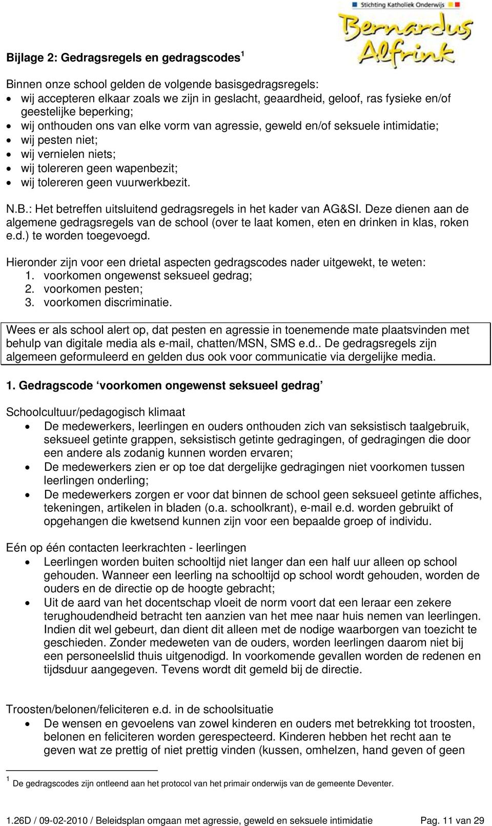 : Het betreffen uitsluitend gedragsregels in het kader van AG&SI. Deze dienen aan de algemene gedragsregels van de school (over te laat komen, eten en drinken in klas, roken e.d.) te worden toegevoegd.