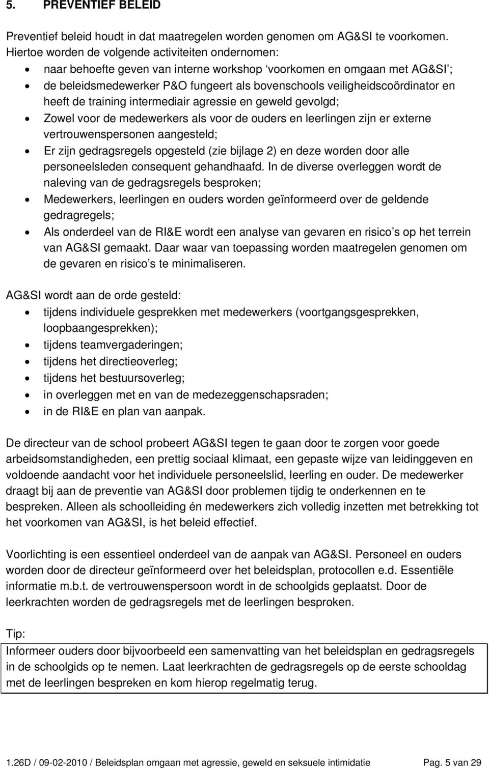 en heeft de training intermediair agressie en geweld gevolgd; Zowel voor de medewerkers als voor de ouders en leerlingen zijn er externe vertrouwenspersonen aangesteld; Er zijn gedragsregels