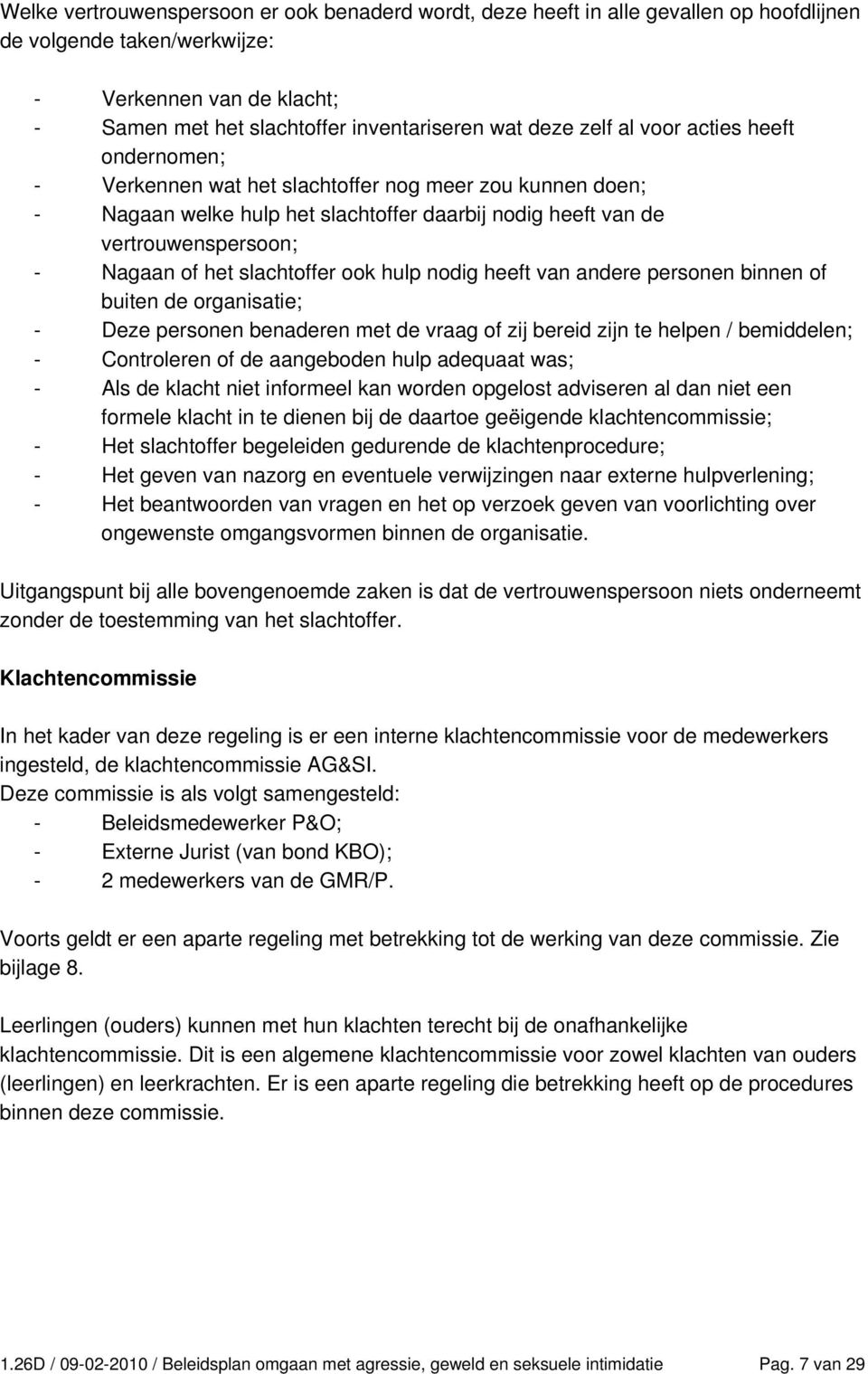 slachtoffer ook hulp nodig heeft van andere personen binnen of buiten de organisatie; - Deze personen benaderen met de vraag of zij bereid zijn te helpen / bemiddelen; - Controleren of de aangeboden