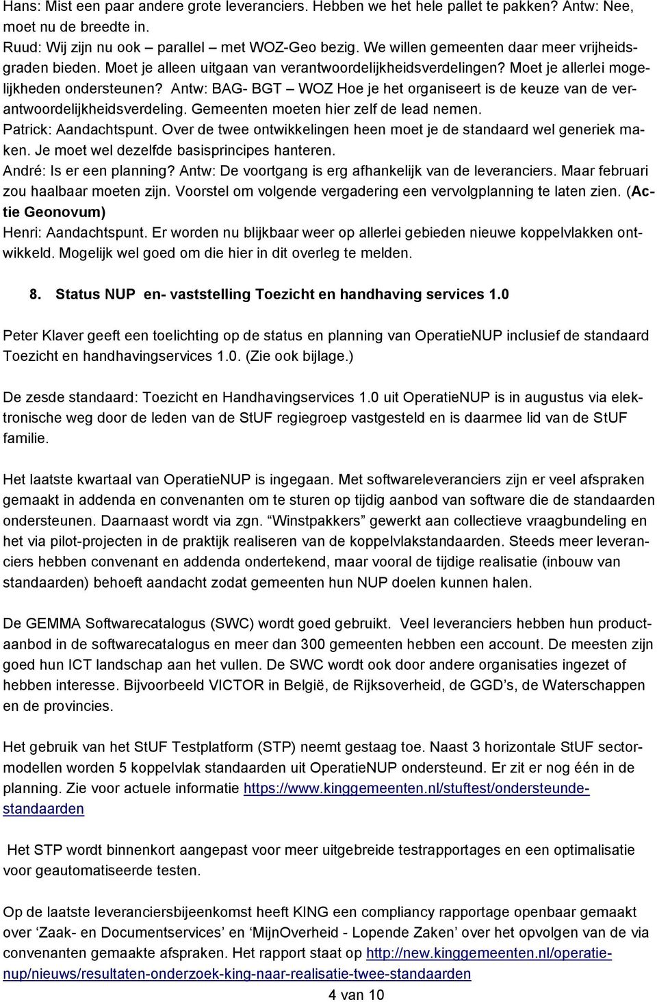 Antw: BAG- BGT WOZ Hoe je het organiseert is de keuze van de verantwoordelijkheidsverdeling. Gemeenten moeten hier zelf de lead nemen. Patrick: Aandachtspunt.