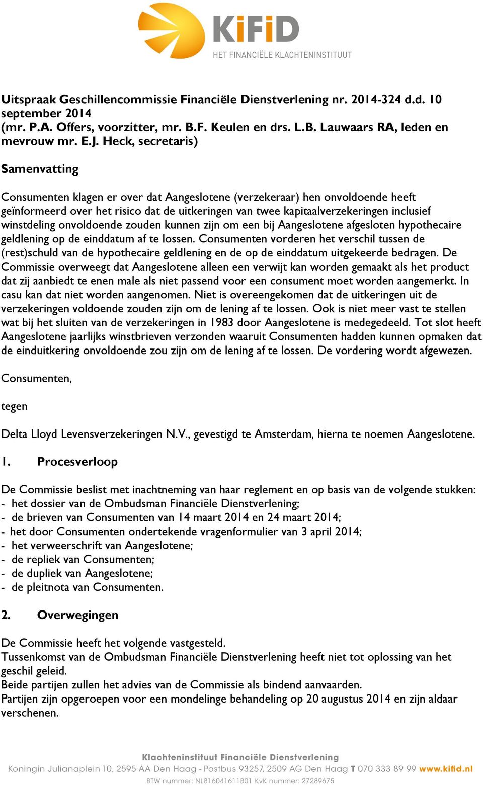 winstdeling onvoldoende zouden kunnen zijn om een bij Aangeslotene afgesloten hypothecaire geldlening op de einddatum af te lossen.