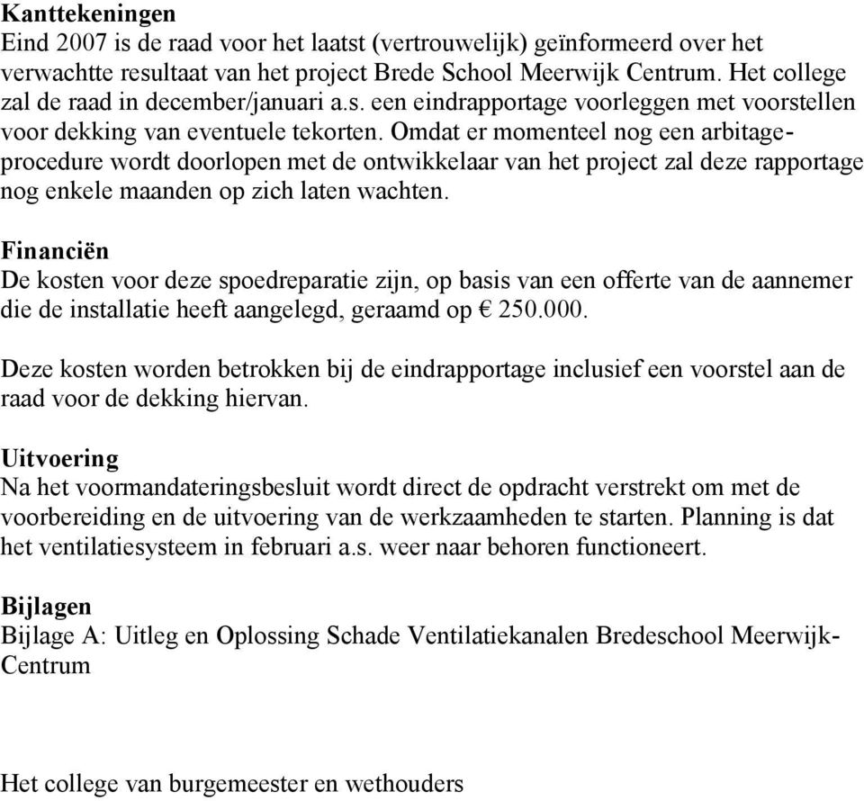 Omdat er momenteel nog een arbitageprocedure wordt doorlopen met de ontwikkelaar van het project zal deze rapportage nog enkele maanden op zich laten wachten.