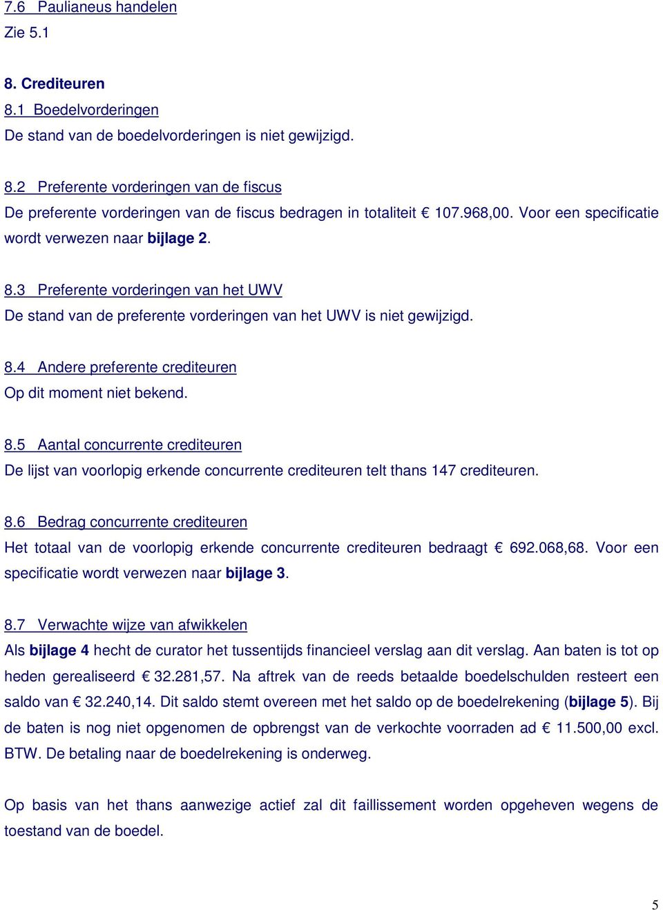 8.5 Aantal concurrente crediteuren De lijst van voorlopig erkende concurrente crediteuren telt thans 147 crediteuren. 8.