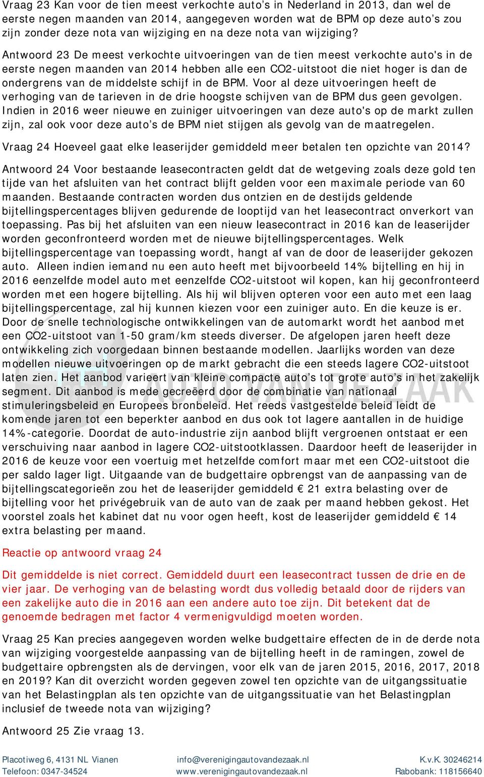 Antwoord 23 De meest verkochte uitvoeringen van de tien meest verkochte auto's in de eerste negen maanden van 2014 hebben alle een CO2-uitstoot die niet hoger is dan de ondergrens van de middelste