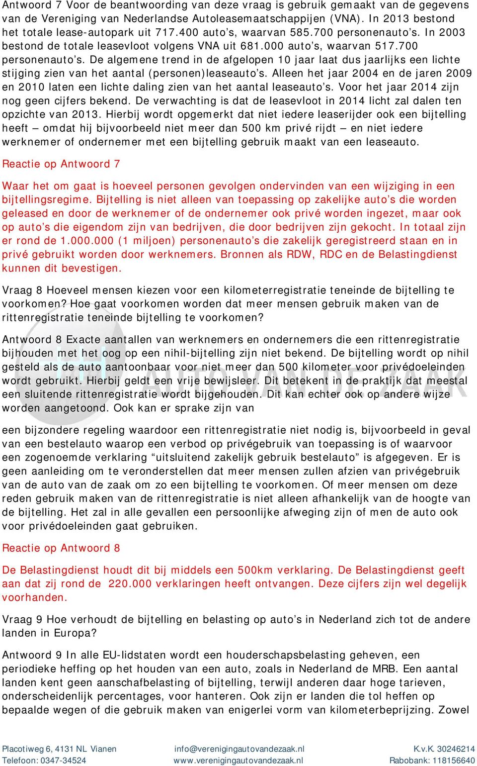 Alleen het jaar 2004 en de jaren 2009 en 2010 laten een lichte daling zien van het aantal leaseauto s. Voor het jaar 2014 zijn nog geen cijfers bekend.