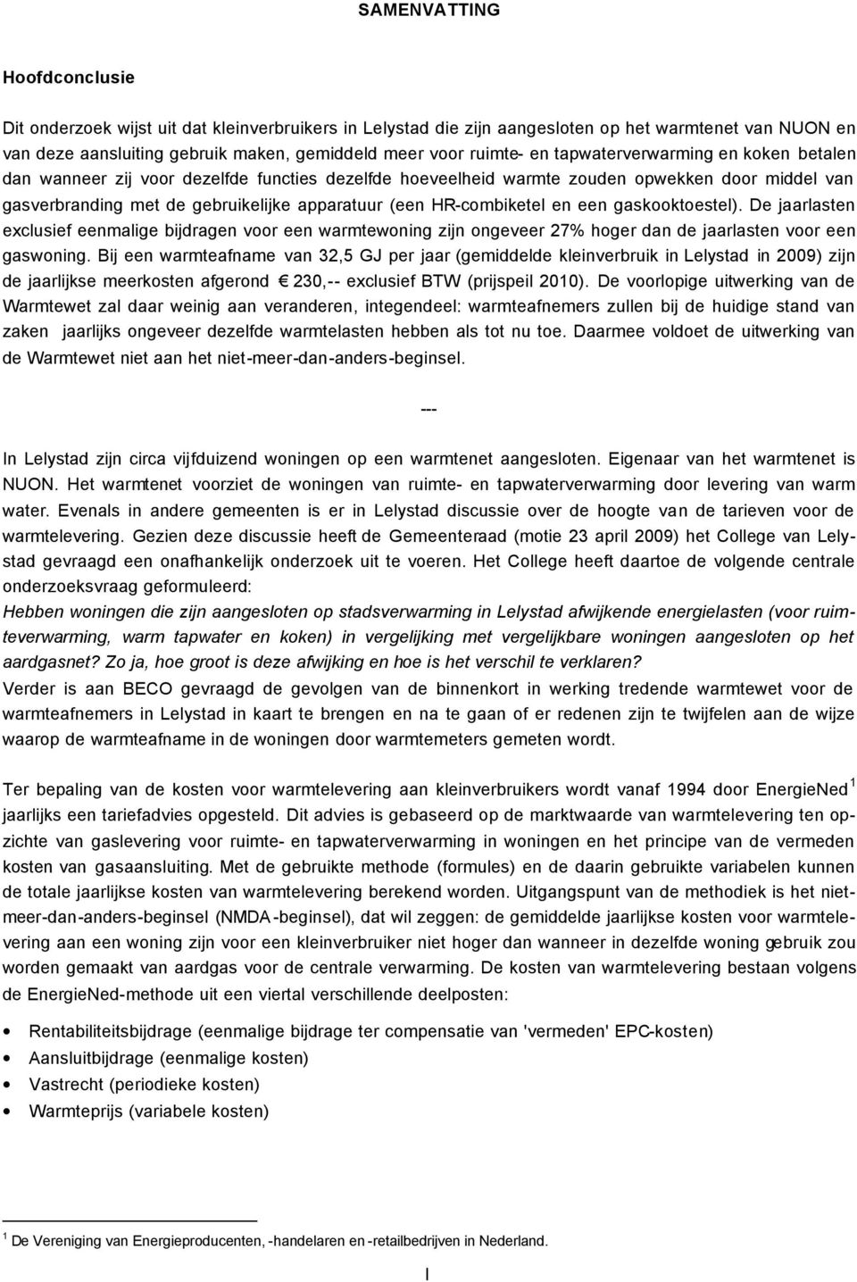 HR-combiketel en een gaskooktoestel). De jaarlasten exclusief eenmalige bijdragen voor een warmtewoning zijn ongeveer 27% hoger dan de jaarlasten voor een gaswoning.