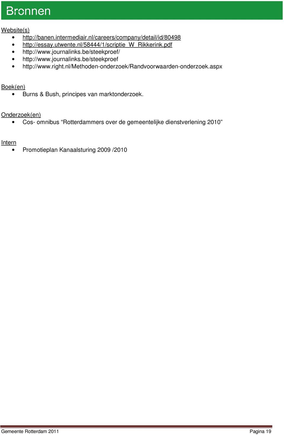 right.nl/methoden-onderzoek/randvoorwaarden-onderzoek.aspx Boek(en) Burns & Bush, principes van marktonderzoek.