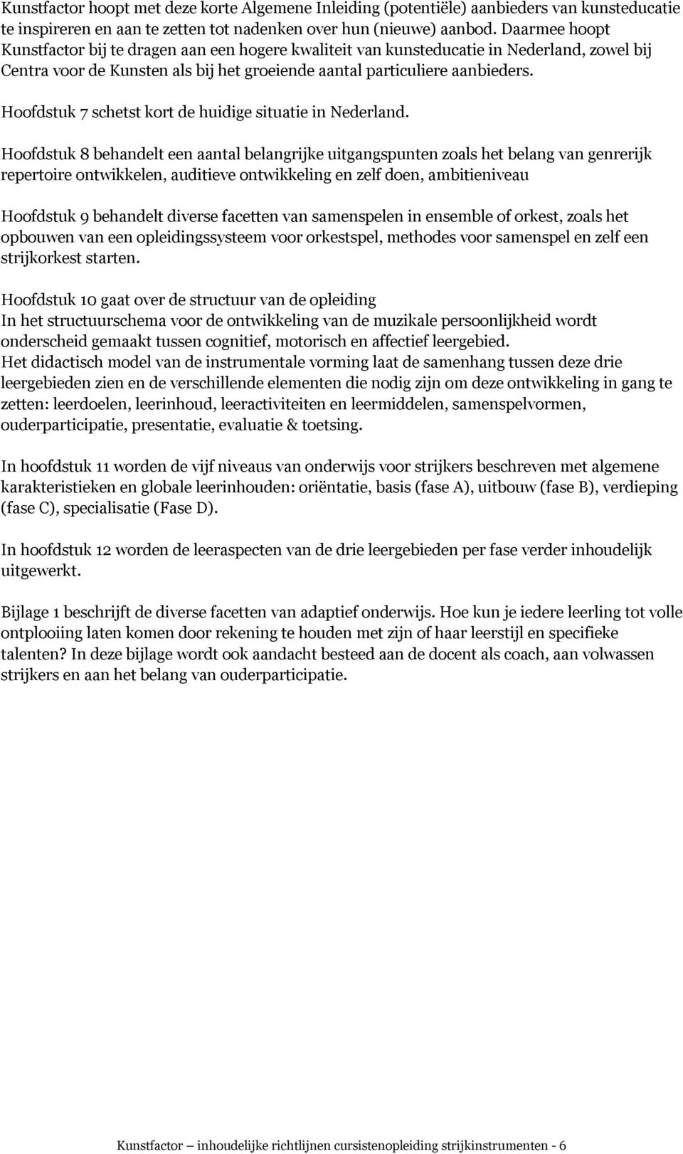 Hoofdstuk 7 schetst kort de huidige situatie in Nederland.