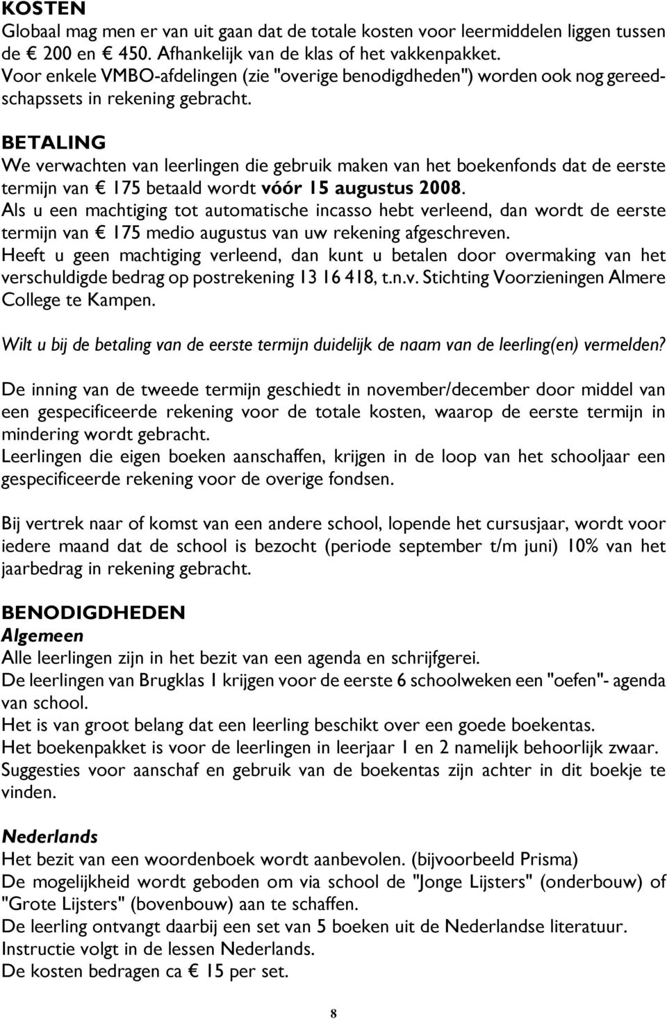 BETALING We verwachten van leerlingen die gebruik maken van het boekenfonds dat de eerste termijn van 175 betaald wordt vóór 15 augustus 2008.