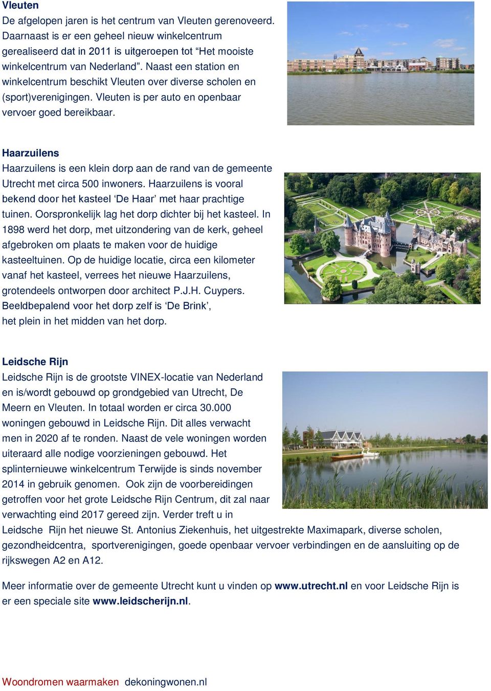 Haarzuilens Haarzuilens is een klein dorp aan de rand van de gemeente Utrecht met circa 500 inwoners. Haarzuilens is vooral bekend door het kasteel De Haar met haar prachtige tuinen.