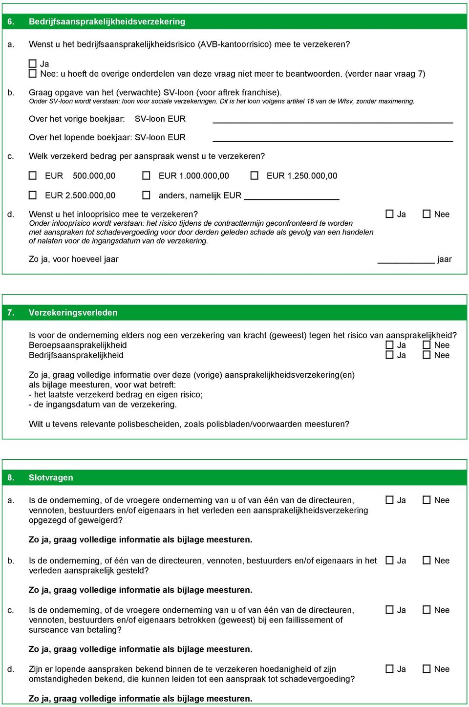 Onder SV-loon wordt verstaan: loon voor sociale verzekeringen. Dit is het loon volgens artikel 16 van de Wfsv, zonder maximering.