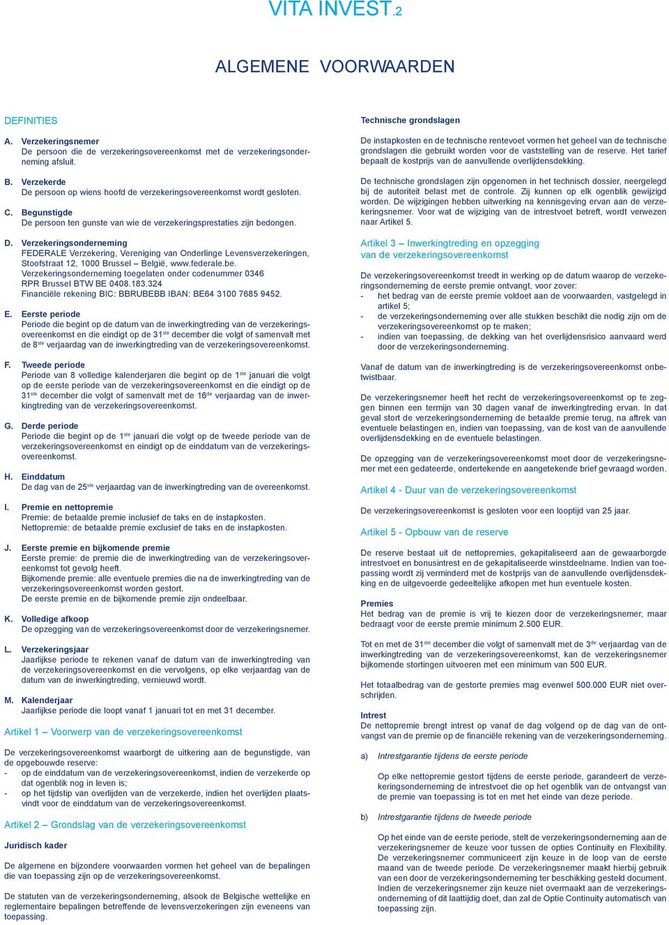 federale.be. Verzekeringsonderneming toegelaten onder codenummer 0346 RPR Brussel BTW BE 0408.183.324 Financiële rekening BIC: BBRUBEBB IBAN: BE64 3100 7685 9452. E.