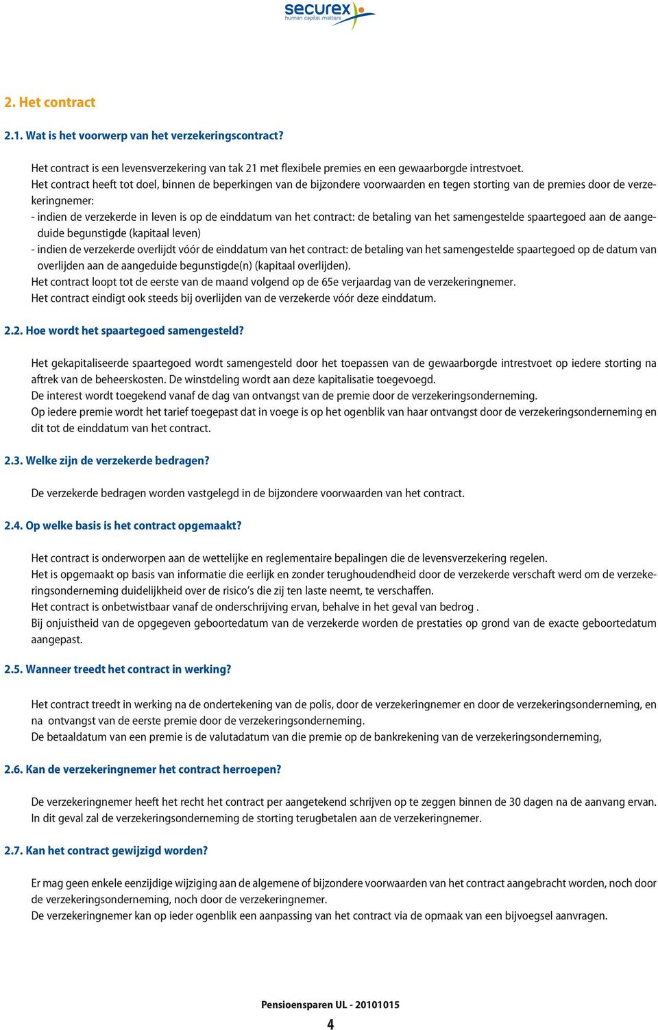 contract: de betaling van het samengestelde spaartegoed aan de aangeduide begunstigde (kapitaal leven) - indien de verzekerde overlijdt vóór de einddatum van het contract: de betaling van het