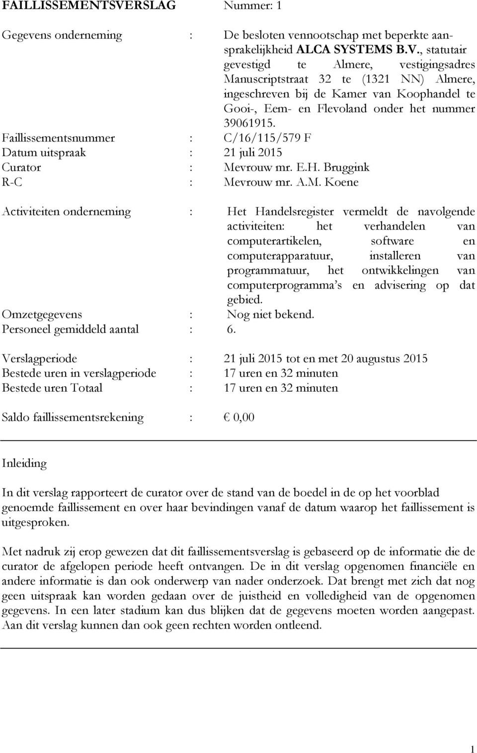 , statutair gevestigd te Almere, vestigingsadres Manuscriptstraat 32 te (1321 NN) Almere, ingeschreven bij de Kamer van Koophandel te Gooi-, Eem- en Flevoland onder het nummer 39061915.