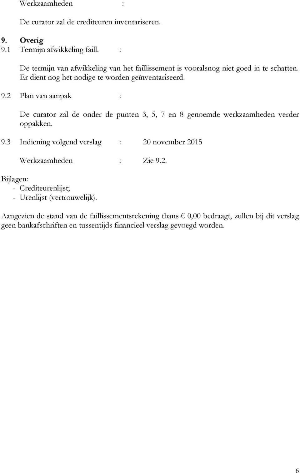 2 Plan van aanpak : De curator zal de onder de punten 3, 5, 7 en 8 genoemde werkzaamheden verder oppakken. 9.