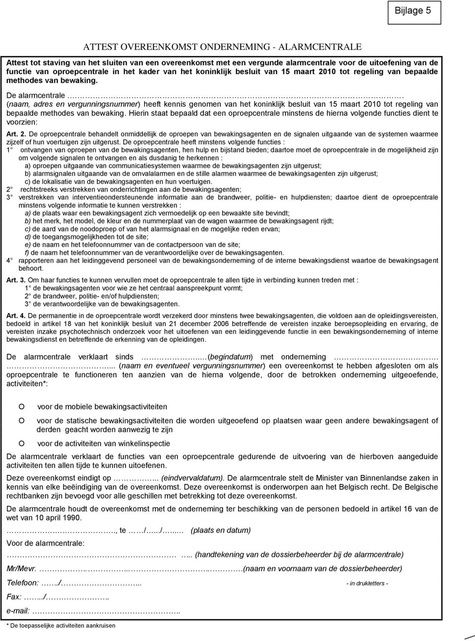 . (naam, adres en vergunningsnummer) heeft kennis genomen van het koninklijk besluit van 15 maart 2010 tot regeling van bepaalde methodes van bewaking.