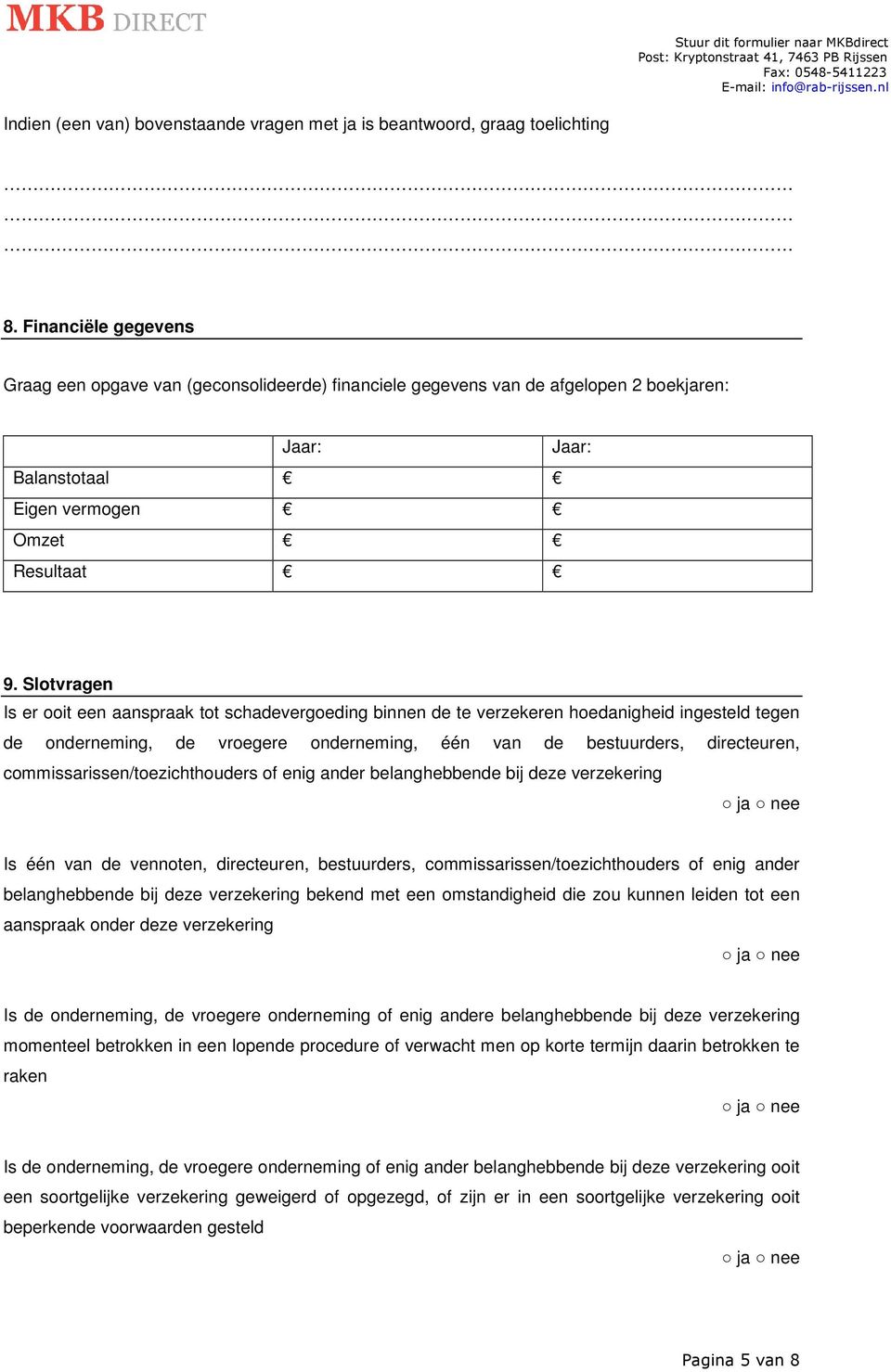 Sltvragen Is er it een aanspraak tt schadevergeding binnen de te verzekeren hedanigheid ingesteld tegen de nderneming, de vregere nderneming, één van de bestuurders, directeuren,