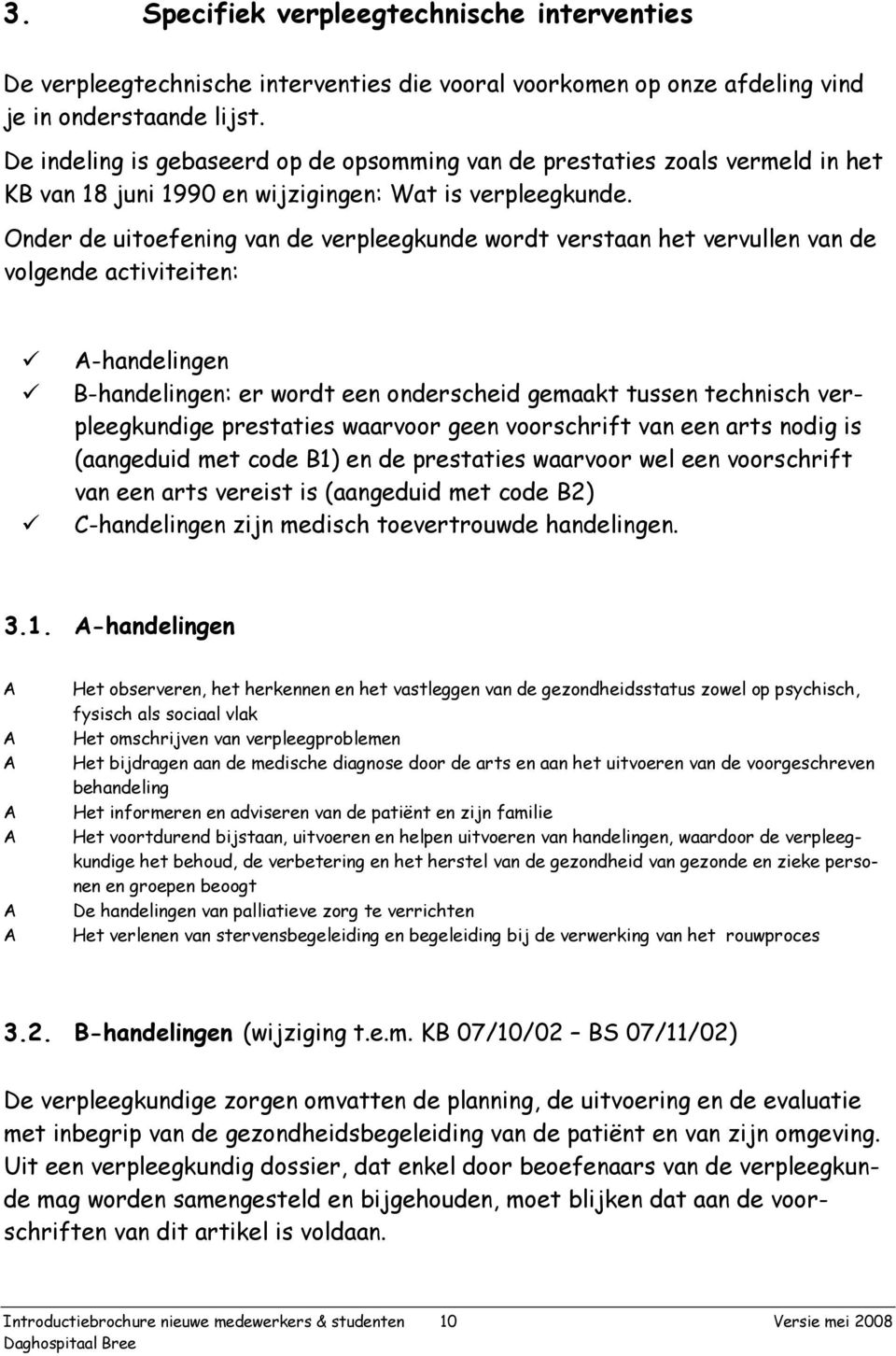 Onder de uitoefening van de verpleegkunde wordt verstaan het vervullen van de volgende activiteiten: A-handelingen B-handelingen: er wordt een onderscheid gemaakt tussen technisch verpleegkundige