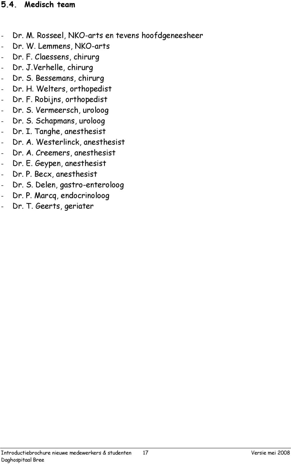 I. Tanghe, anesthesist - Dr. A. Westerlinck, anesthesist - Dr. A. Creemers, anesthesist - Dr. E. Geypen, anesthesist - Dr. P. Becx, anesthesist - Dr. S.