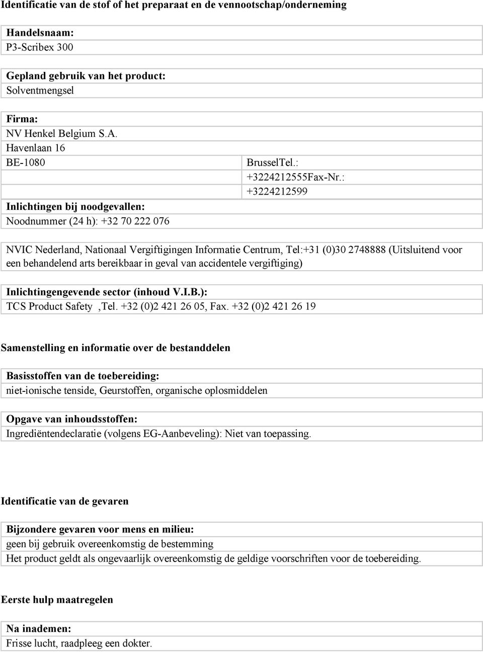 : +3224212599 NVIC Nederland, Nationaal Vergiftigingen Informatie Centrum, Tel:+31 (0)30 2748888 (Uitsluitend voor een behandelend arts bereikbaar in geval van accidentele vergiftiging)
