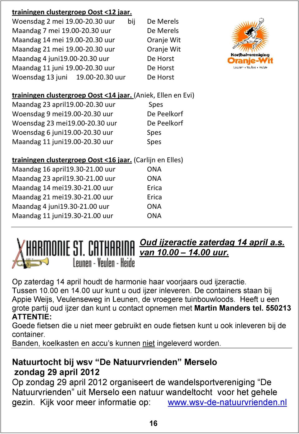 00-20.30 uur De Peelkorf Woensdag 23 mei19.00-20.30 uur De Peelkorf Woensdag 6 juni19.00-20.30 uur Spes Maandag 11 juni19.00-20.30 uur Spes trainingen clustergroep Oost <16 jaar.