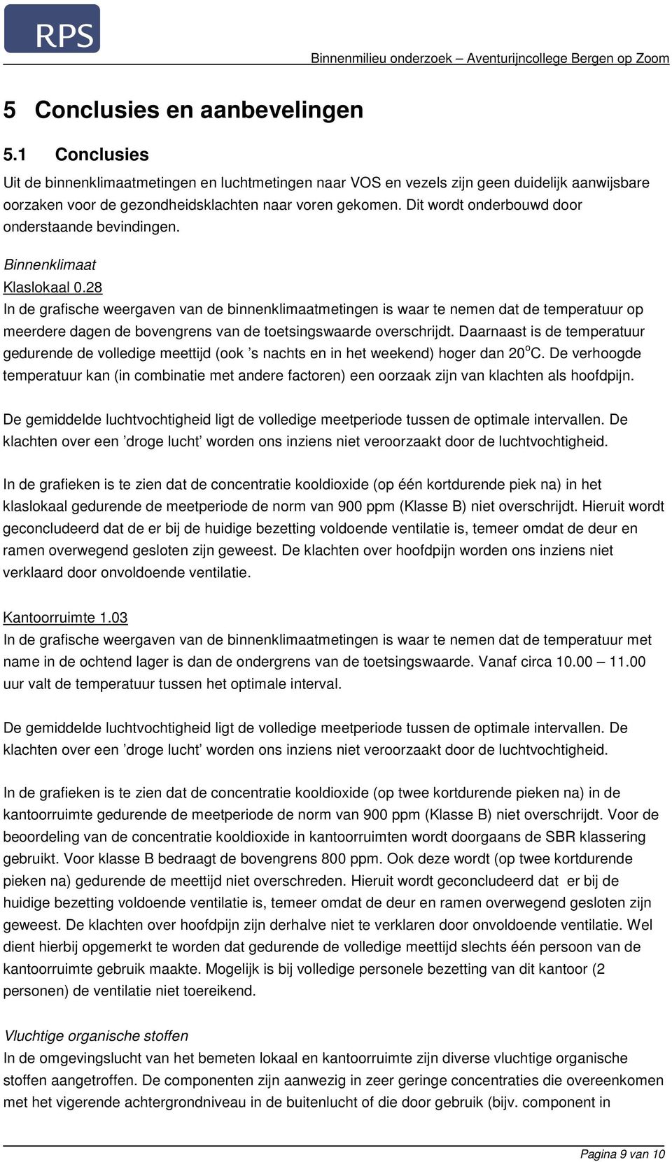 Dit wordt onderbouwd door onderstaande bevindingen. Binnenklimaat Klaslokaal 0.