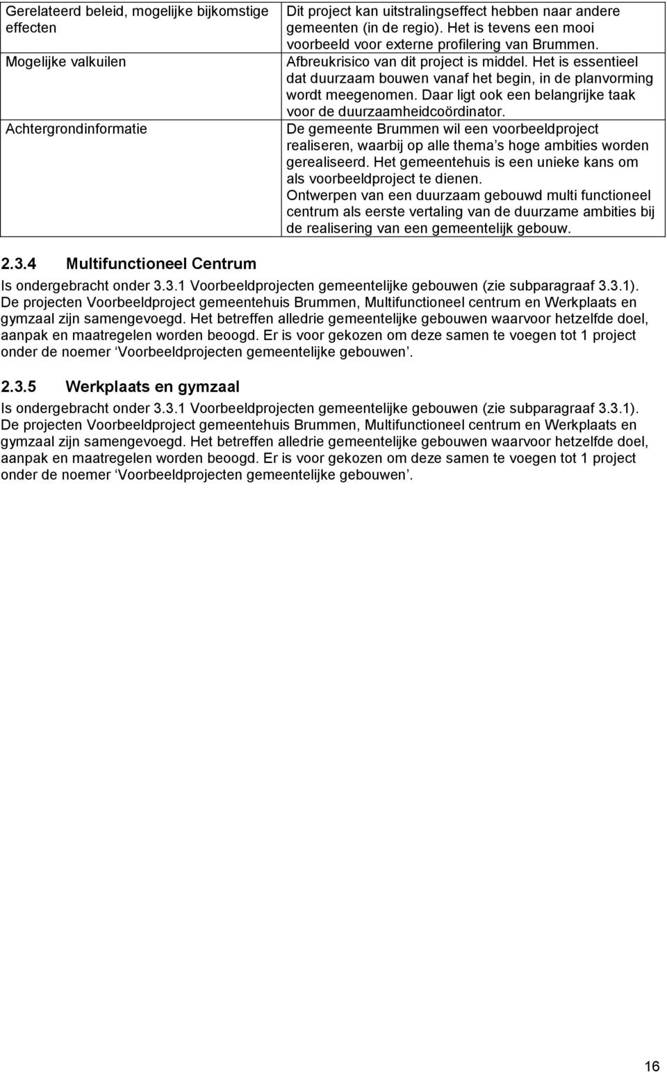 Het is essentieel dat duurzaam bouwen vanaf het begin, in de planvorming wordt meegenomen. Daar ligt ook een belangrijke taak voor de duurzaamheidcoördinator.