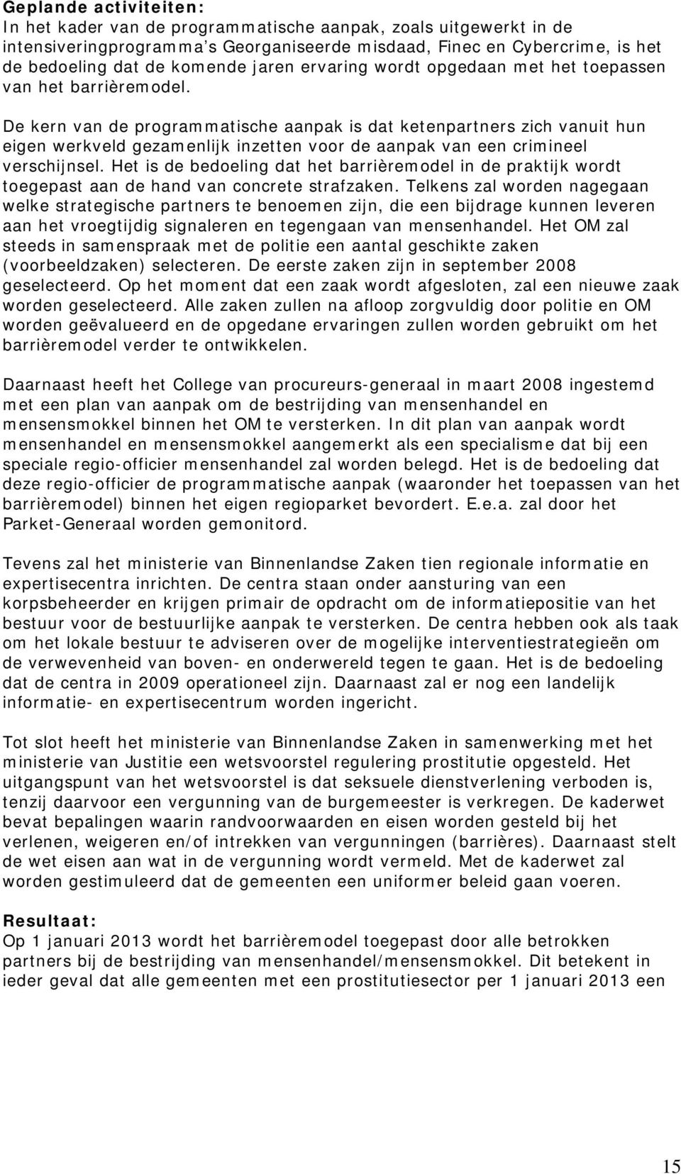 De kern van de programmatische aanpak is dat ketenpartners zich vanuit hun eigen werkveld gezamenlijk inzetten voor de aanpak van een crimineel verschijnsel.