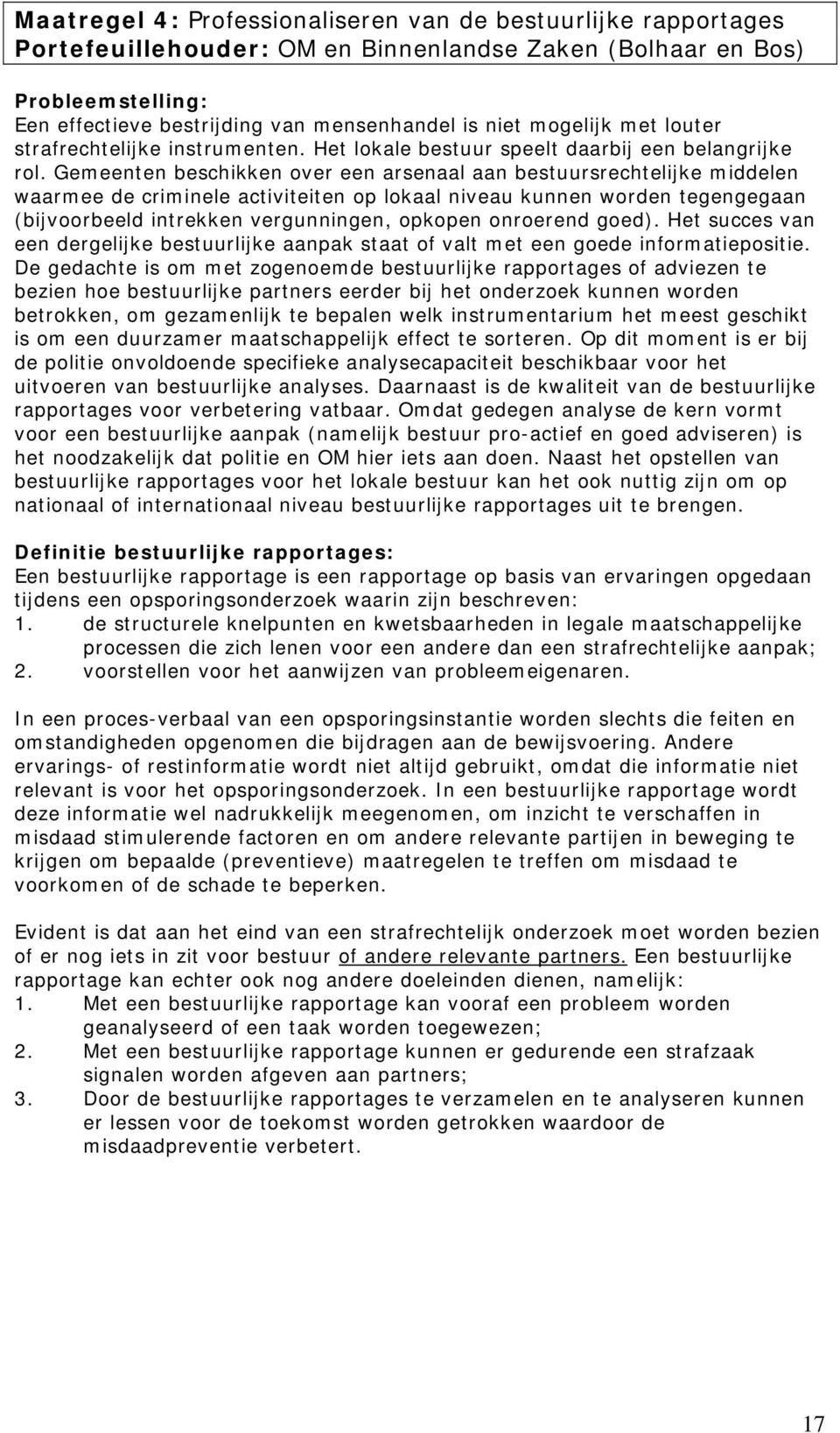 Gemeenten beschikken over een arsenaal aan bestuursrechtelijke middelen waarmee de criminele activiteiten op lokaal niveau kunnen worden tegengegaan (bijvoorbeeld intrekken vergunningen, opkopen