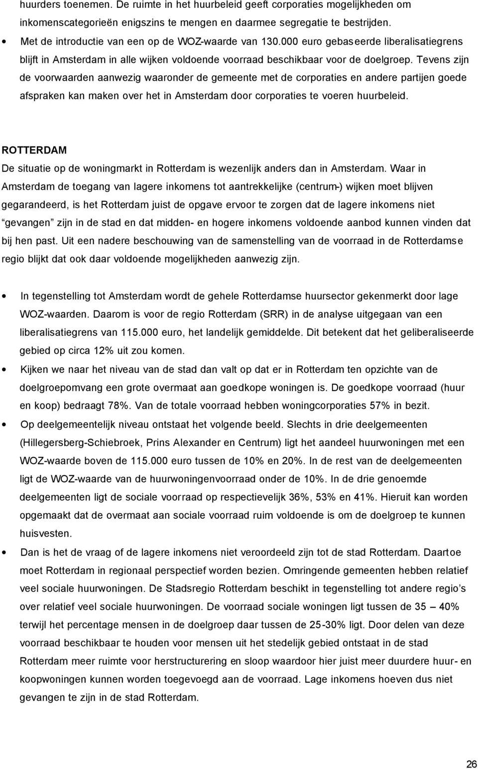 Tevens zijn de voorwaarden aanwezig waaronder de gemeente met de corporaties en andere partijen goede afspraken kan maken over het in Amsterdam door corporaties te voeren huurbeleid.