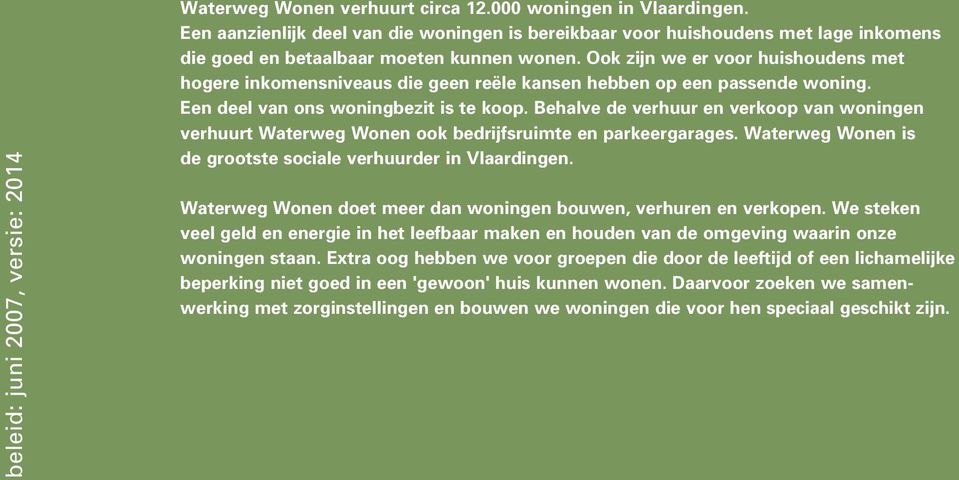 Ook zijn we er voor huishoudens met hogere inkomensniveaus die geen reële kansen hebben op een passende woning. Een deel van ons woningbezit is te koop.