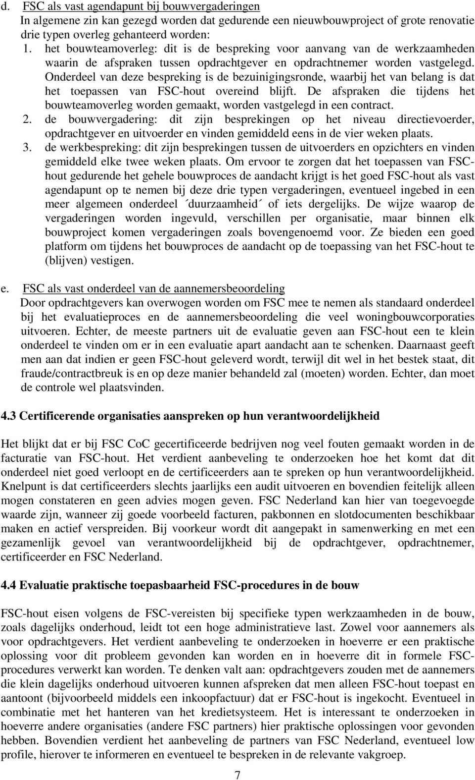 Onderdeel van deze bespreking is de bezuinigingsronde, waarbij het van belang is dat het toepassen van FSC-hout overeind blijft.