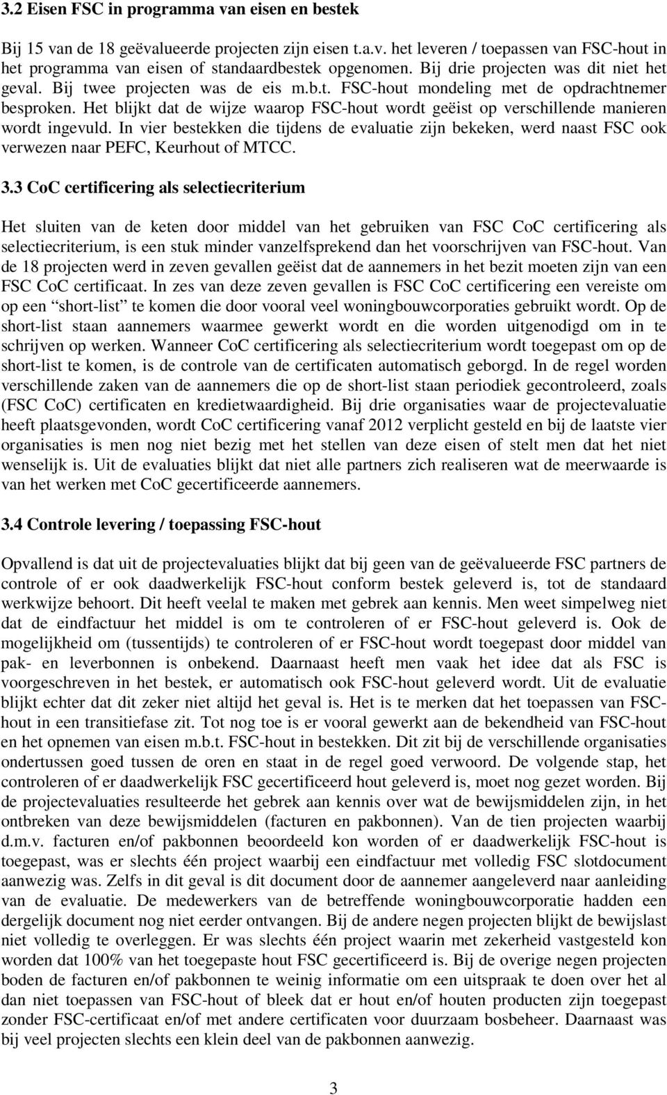 Het blijkt dat de wijze waarop FSC-hout wordt geëist op verschillende manieren wordt ingevuld.