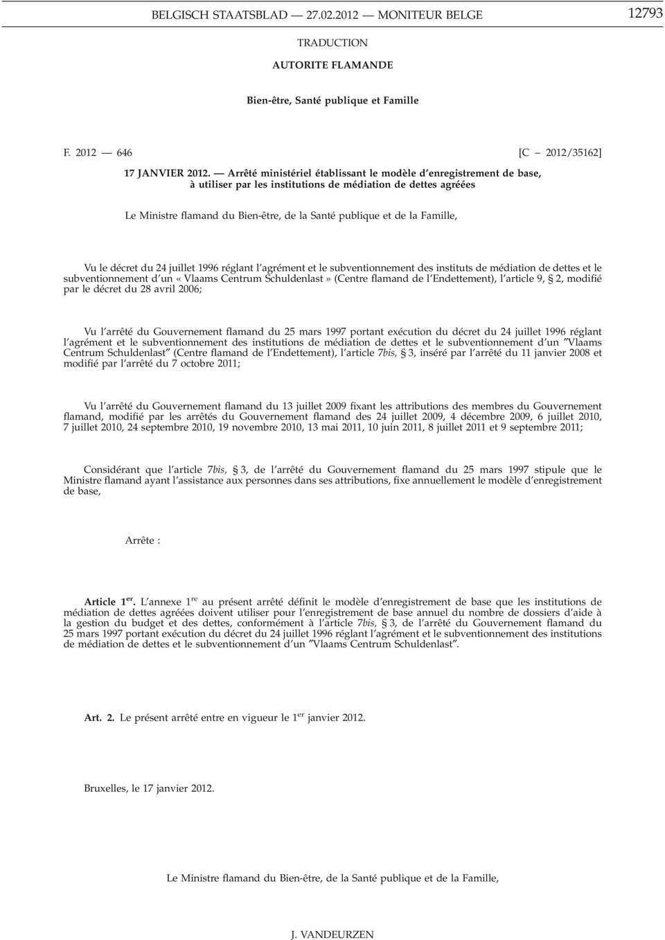Famille, Vu le décret du 24 juillet 1996 réglant l agrément et le subventionnement des instituts de médiation de dettes et le subventionnement d un «Vlaams Centrum Schuldenlast» (Centre flamand de l