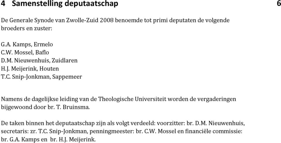 T. Bruinsma. De taken binnen het deputaatschap zijn als volgt verdeeld: voorzitter: br. D.M. Nieuwenhuis, secretaris: zr. T.C.
