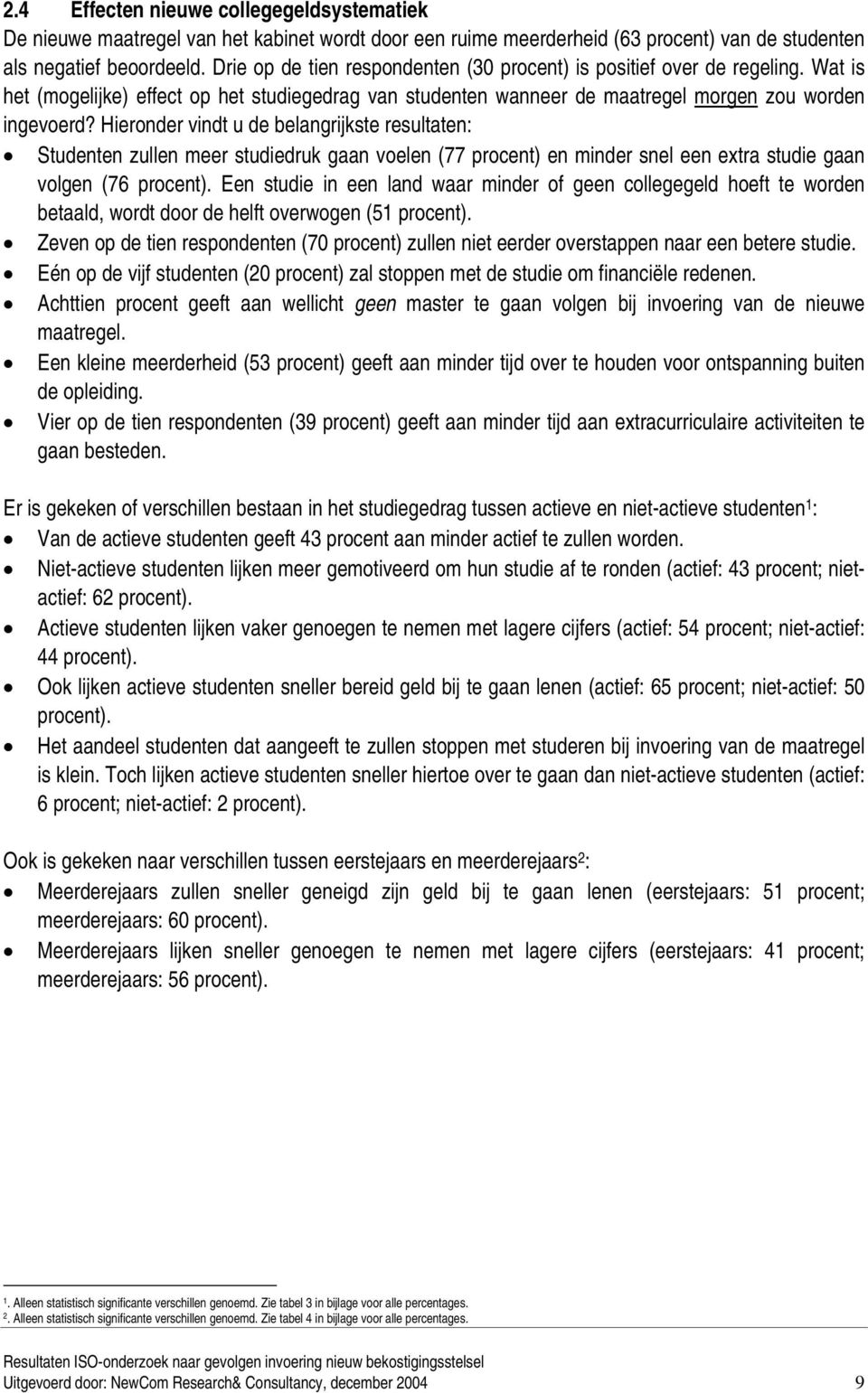 Hieronder vindt u de belangrijkste resultaten: Studenten zullen meer studiedruk gaan voelen (77 procent) en minder snel een extra studie gaan volgen (76 procent).